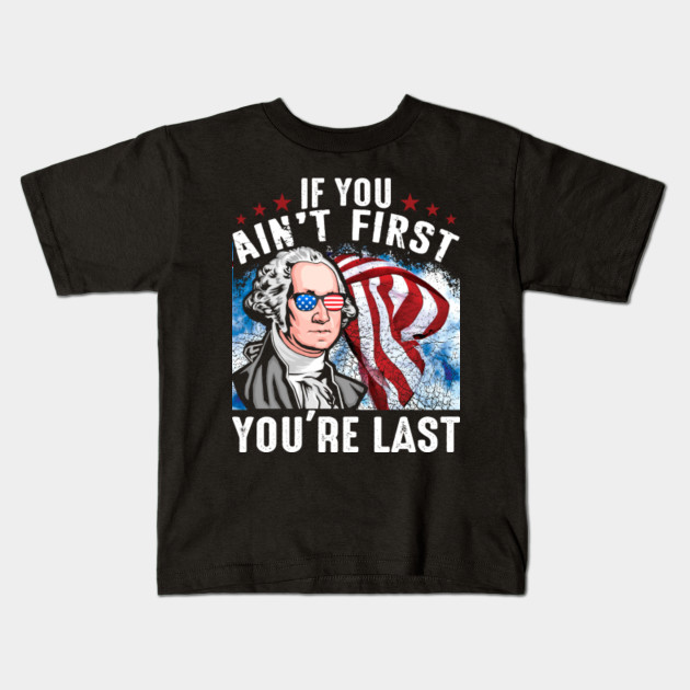 if you aint first youre last tshirt
